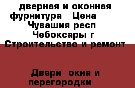 дверная и оконная фурнитура › Цена ­ 36 - Чувашия респ., Чебоксары г. Строительство и ремонт » Двери, окна и перегородки   